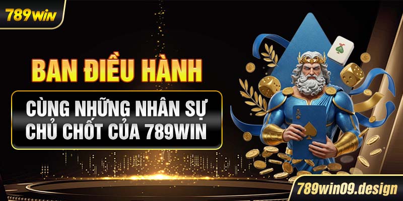 Ban điều hành cùng những nhân sự chủ chốt của 789win