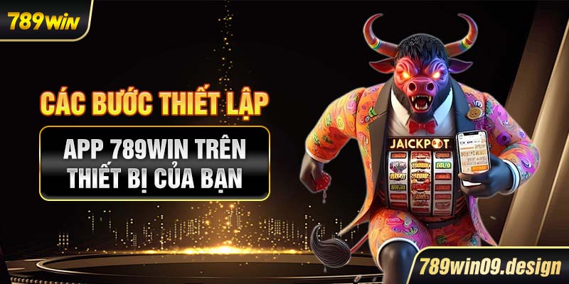 Các bước thiết lập app 789win trên thiết bị của bạn