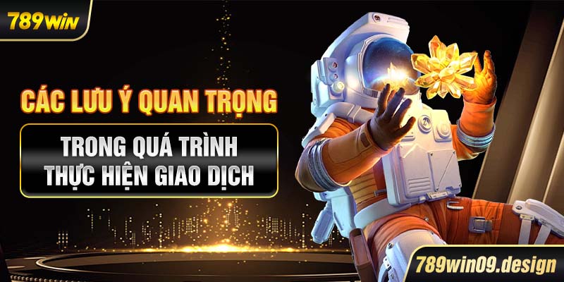 Các lưu ý quan trọng trong quá trình thực hiện giao dịch