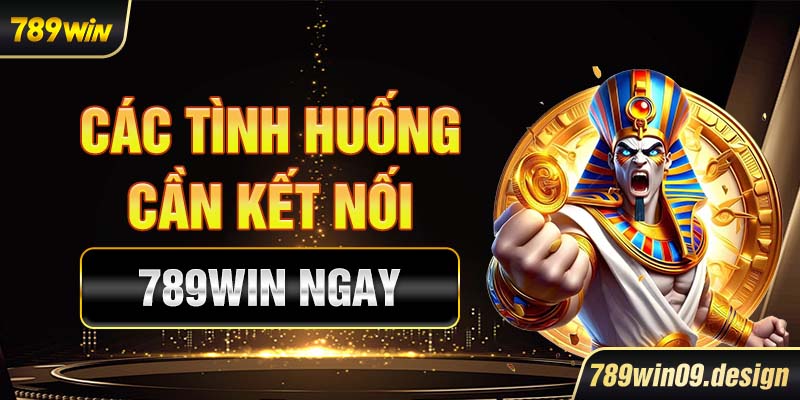 Các tình huống cần kết nối 789win ngay