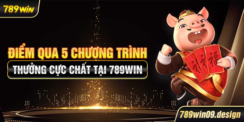 Điểm qua 5 chương trình thưởng cực chất tại 789win