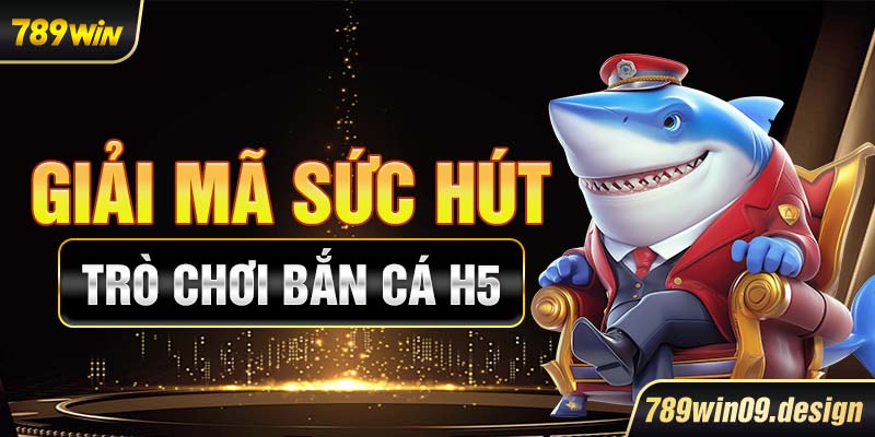 Giải mã sức hút trò chơi bắn cá H5