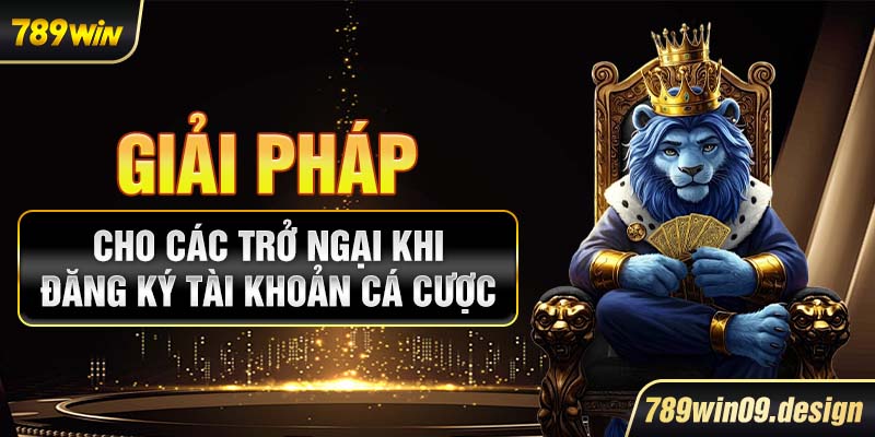 Giải pháp cho các trở ngại khi đăng ký tài khoản cá cược