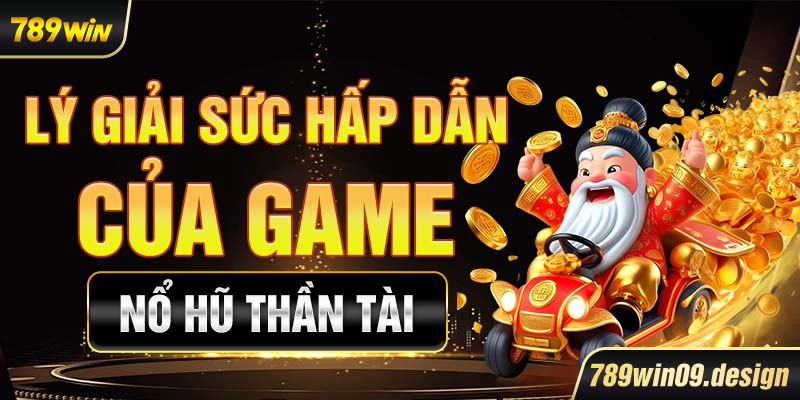 Lý giải sức hấp dẫn của game nổ hũ thần tài