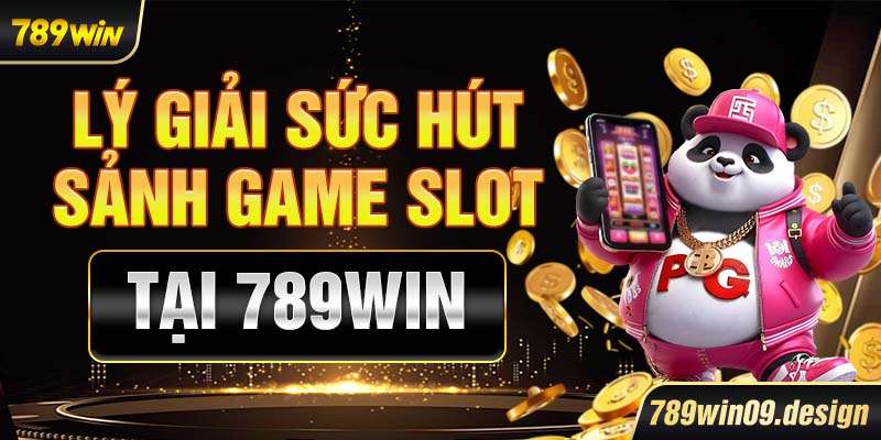 Lý giải sức hút sảnh game slot tại 789win