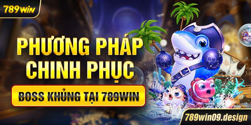 Phương pháp chinh phục boss khủng tại 789win