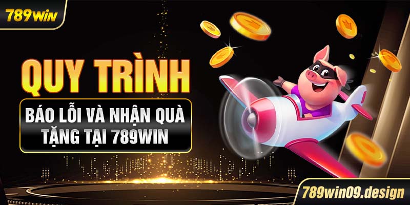 Quy trình báo lỗi và nhận quà tặng tại 789win