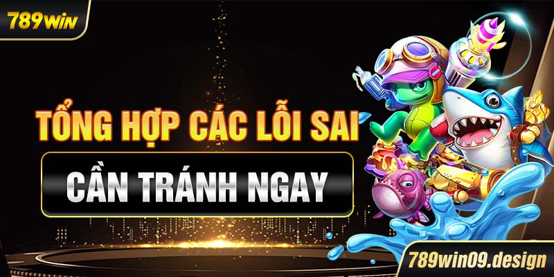 Tổng hợp các lỗi sai cần tránh ngay