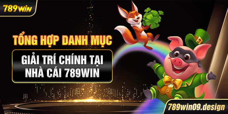 Tổng hợp danh mục giải trí chính tại nhà cái 789win