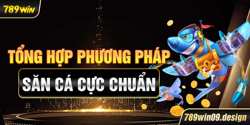 Tổng hợp phương pháp săn cá cực chuẩn